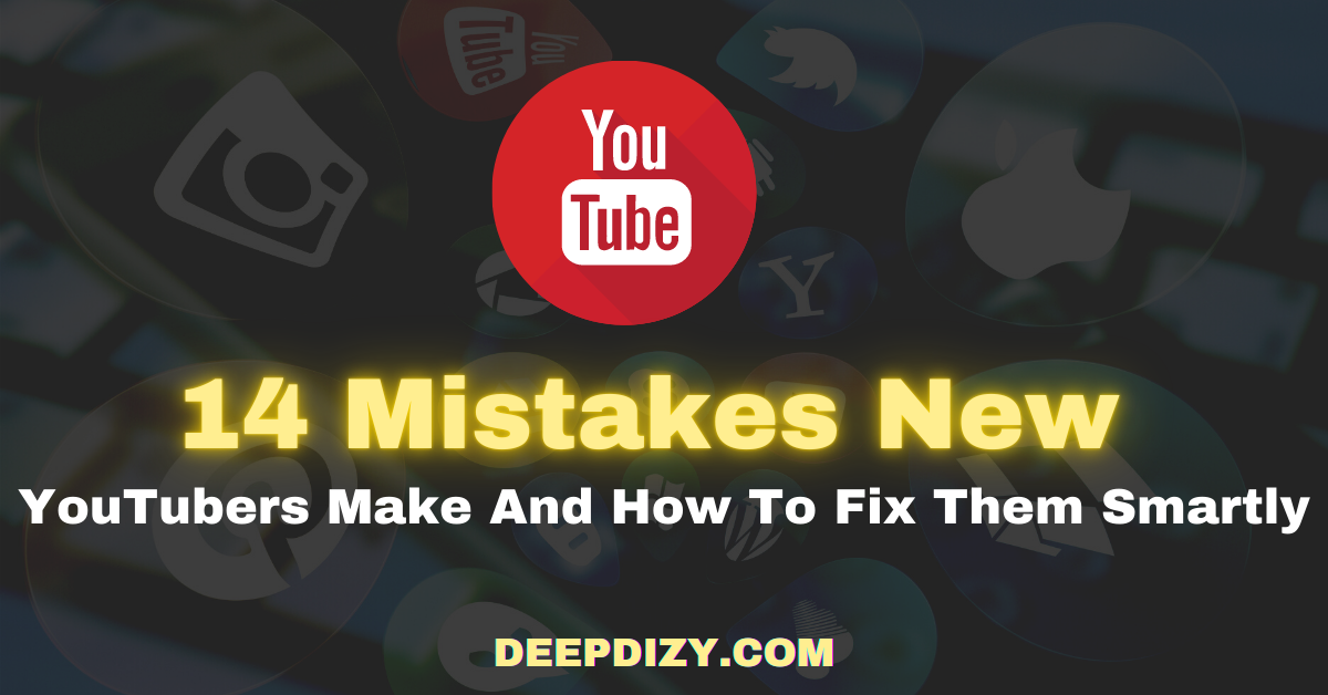 14 Mistakes New YouTubers Make And How To Fix Them Smartly - Deepdizy.com