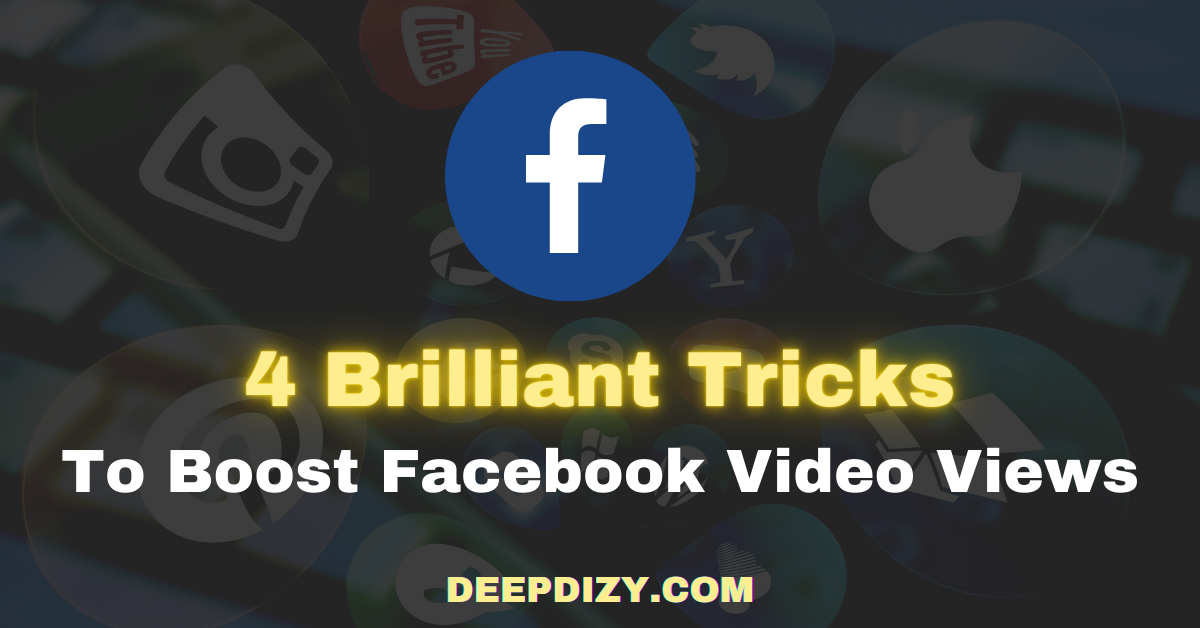 4 Brilliant Tricks To Boost Facebook Video Views - Deepdizy.com